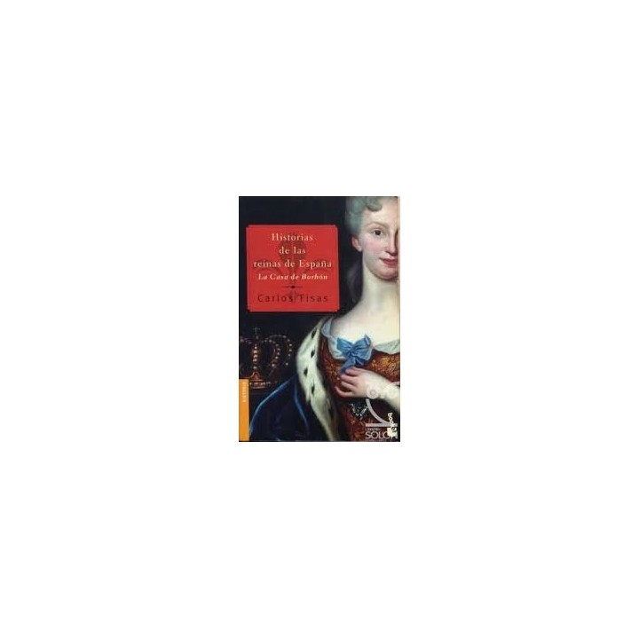 Historias De Las Reinas De España. La casa de Borbon